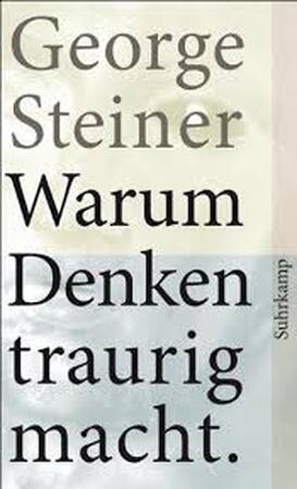 Warum Denken traurig macht - George Steiner Warum Denken traurig macht - George Steiner