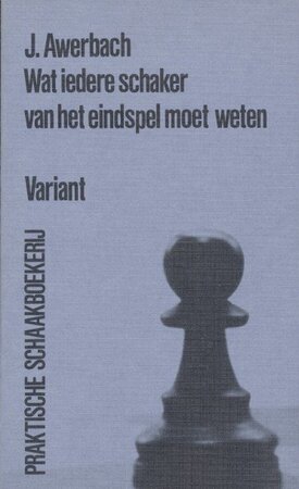 Wat iedere schaker van het eindspel moet weten - J. Awerbach Wat iedere schaker van het eindspel moet weten - J. Awerbach