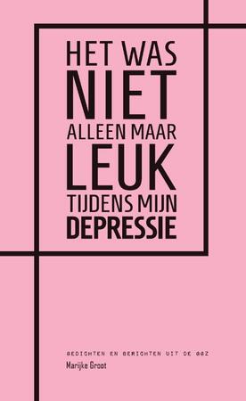 Het was niet alleen maar leuk tijdens mijn depressie - Marijke Groot, M. Groot Het was niet alleen maar leuk tijdens mijn depressie - Marijke Groot, M. Groot