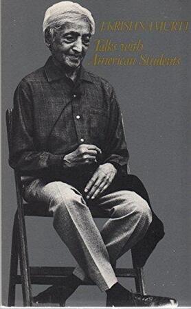 Talks with American Students, 1968 - Jiddu Krishnamurti Talks with American Students, 1968 - Jiddu Krishnamurti