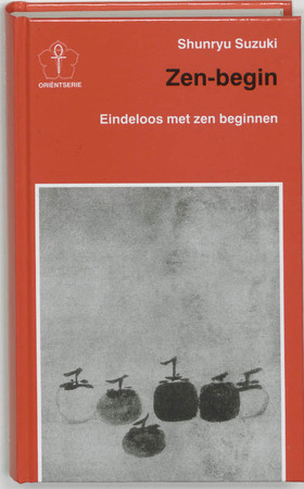 Zen-begin, eindeloos met Zen beginnen - Shunryu Suzuki Zen-begin, eindeloos met Zen beginnen - Shunryu Suzuki