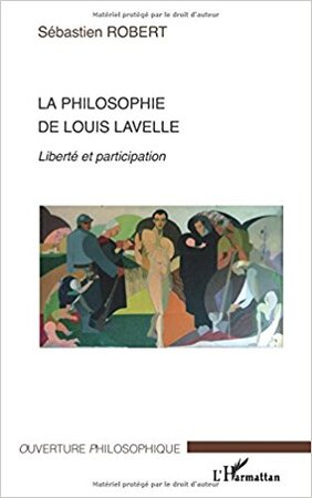 La philosophie de Louis Lavelle - Sébastien Robert La philosophie de Louis Lavelle - Sébastien Robert