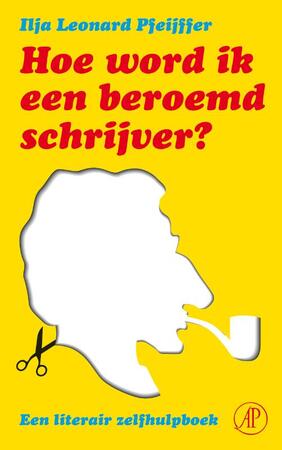 Hoe word ik een beroemd schrijver - Ilja Leonard Pfeijffer Hoe word ik een beroemd schrijver - Ilja Leonard Pfeijffer