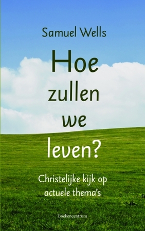 Hoe zullen we dan leven? - Samuel Wells Hoe zullen we dan leven? - Samuel Wells