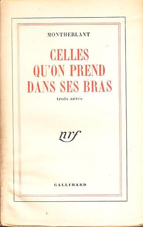 Celles qu'on prend dans ses bras - Henry de Montherlant Celles qu'on prend dans ses bras - Henry de Montherlant