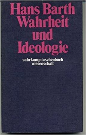 Wahrheit und Ideologie - Hans Barth Wahrheit und Ideologie - Hans Barth