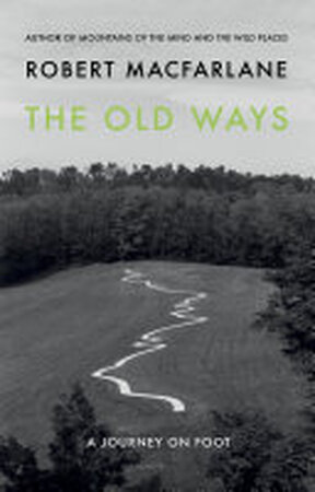 The Old Ways - Robert Macfarlane The Old Ways - Robert Macfarlane