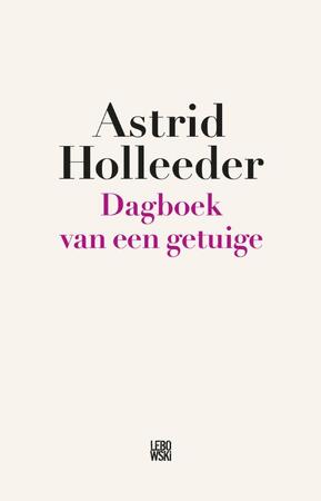 Dagboek van een getuige - Astrid Holleeder Dagboek van een getuige - Astrid Holleeder