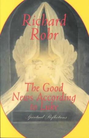 The Good News According to Luke - Richard Rohr The Good News According to Luke - Richard Rohr