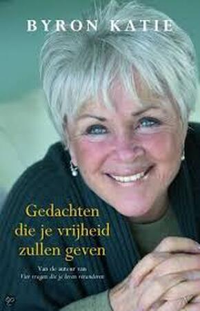 Gedachten die je vrijheid zullen geven - Byron Katie Gedachten die je vrijheid zullen geven - Byron Katie