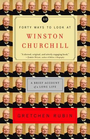 Forty Ways to Look at Winston Churchill - Gretchen Craft Rubin Forty Ways to Look at Winston Churchill - Gretchen Craft Rubin