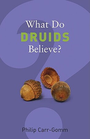 What Do Druids Believe? - Philip Carr-Gomm What Do Druids Believe? - Philip Carr-Gomm