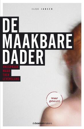 De maakbare dader - Ilse Jansen De maakbare dader - Ilse Jansen