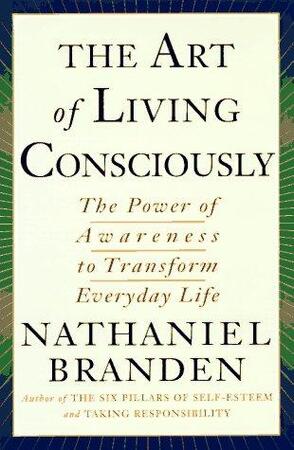 The Art of Living Consciously - Nathaniel Branden The Art of Living Consciously - Nathaniel Branden