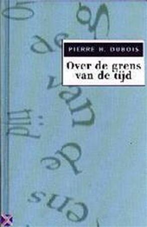 Over de grens van de tijd - Pierre H. Dubois Over de grens van de tijd - Pierre H. Dubois