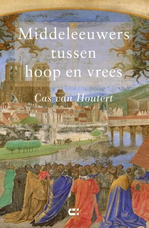 Middeleeuwers tussen hoop en vrees - Cas van Houtert Middeleeuwers tussen hoop en vrees - Cas van Houtert