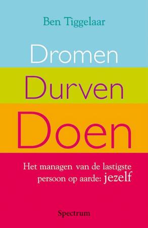 Dromen, durven, doen - Ben Tiggelaar Dromen, durven, doen - Ben Tiggelaar