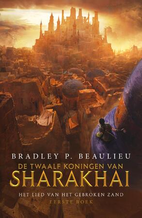 Het Lied van het Gebroken Zand 1 - De Twaalf Koningen van Sharakhai - Bradley P. Beaulieu Het Lied van het Gebroken Zand 1 - De Twaalf Koningen van Sharakhai - Bradley P. Beaulieu