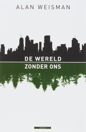 De wereld zonder ons - Alan Weisman De wereld zonder ons - Alan Weisman