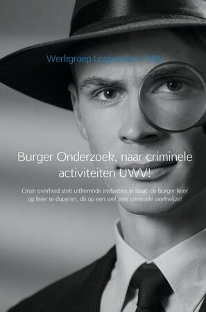 Burger Onderzoek, naar criminele activiteiten UWV! - Werkgroep Lotgenoten UWV Burger Onderzoek, naar criminele activiteiten UWV! - Werkgroep Lotgenoten UWV