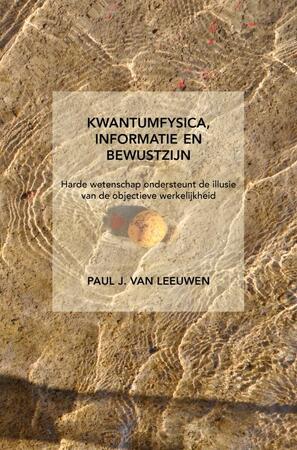 Kwantumfysica, informatie en bewustzijn - Paul J. Van Leeuwen Kwantumfysica, informatie en bewustzijn - Paul J. Van Leeuwen