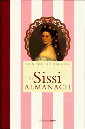 Der Sissi Almanach - Daniel Baumann Der Sissi Almanach - Daniel Baumann