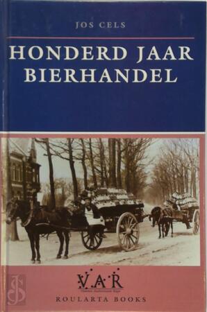 Honderd jaar bierhandel - Jos Cels Honderd jaar bierhandel - Jos Cels