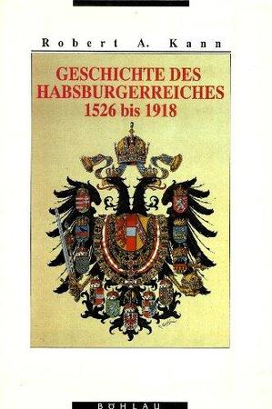 Geschichte des Habsburgerreiches 1526 bis 1918 - Robert A. Kann Geschichte des Habsburgerreiches 1526 bis 1918 - Robert A. Kann