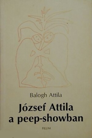 József Attila a peep-showban - Attila Balogh József Attila a peep-showban - Attila Balogh