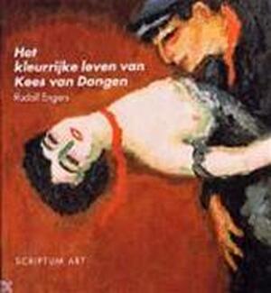 Het kleurrijke leven van Kees van Dongen - Rudolf Engers, Kees van Dongen, Peter de Lange Het kleurrijke leven van Kees van Dongen - Rudolf Engers, Kees van Dongen, Peter de Lange
