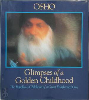 Glimpses of a Golden Childhood - Osho Glimpses of a Golden Childhood - Osho