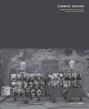 Common Ground - German Photographic Cultures Across the Iron Curtain - Sarah James Common Ground - German Photographic Cultures Across the Iron Curtain - Sarah James
