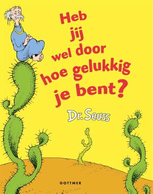 Heb jij wel door hoe gelukkig je bent? - Dr. Seuss, Seuss Heb jij wel door hoe gelukkig je bent? - Dr. Seuss, Seuss