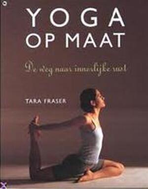 Yoga op maat - Tara Fraser, Elisabeth Luijendijk Yoga op maat - Tara Fraser, Elisabeth Luijendijk