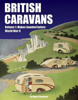 British Caravans - Volume 1: Makes founded before World War II - Roger Ellesmere British Caravans - Volume 1: Makes founded before World War II - Roger Ellesmere