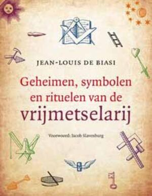 Geheimen, symbolen en rituelen van de vrijmetselarij - Jean-Louis de Biasi Geheimen, symbolen en rituelen van de vrijmetselarij - Jean-Louis de Biasi