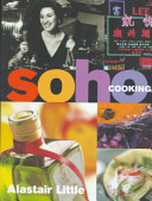 Soho Cooking - Alastair Little Soho Cooking - Alastair Little