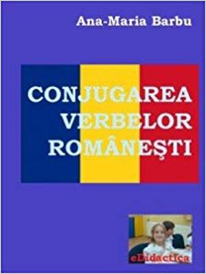 Conjugarea verbelor româneşti - Ana Maria Barbu Conjugarea verbelor româneşti - Ana Maria Barbu