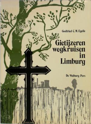 Gietijzeren wegkruisen in limburg - Godfried C.M. Egelie Gietijzeren wegkruisen in limburg - Godfried C.M. Egelie