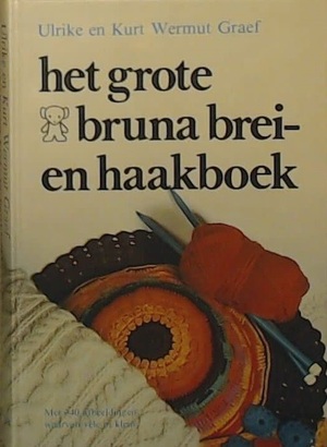 Grote Bruna brei- en haakboek - Ulrike Wermut Graef, Kurt Wermut Graef Grote Bruna brei- en haakboek - Ulrike Wermut Graef, Kurt Wermut Graef