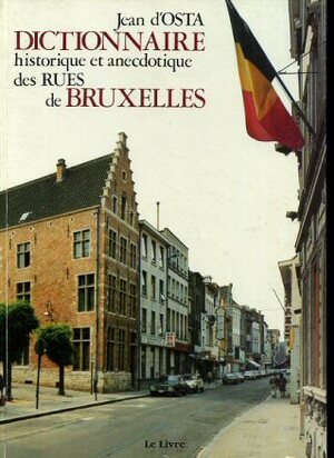 Dictionnaire historique et anecdotique des rues de Bruxelles - Jean D' Osta Dictionnaire historique et anecdotique des rues de Bruxelles - Jean D' Osta
