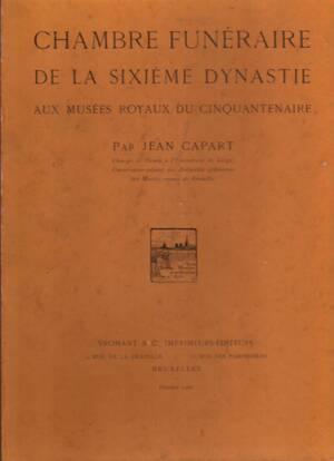 Chambre funéraire de la sixième dynastie aux Musées Royaux du Cinquantenaire, par Jean Capart,... - Jean Capart Chambre funéraire de la sixième dynastie aux Musées Royaux du Cinquantenaire, par Jean Capart,... - Jean Capart
