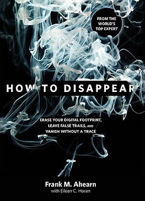 How to Disappear - Frank A. Ahearn, Eileen C. Horan How to Disappear - Frank A. Ahearn, Eileen C. Horan