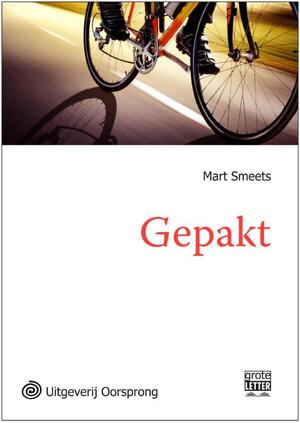 Gepakt - grote letter uitgave - Mart Smeets Gepakt - grote letter uitgave - Mart Smeets
