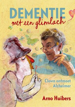 Dementie met een glimlach - Arno Huibers Dementie met een glimlach - Arno Huibers