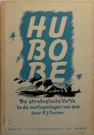 Hu-Bo-Be : de strategische VerVa in de oorlogsdagen van 1940 - S.J. Postma Hu-Bo-Be : de strategische VerVa in de oorlogsdagen van 1940 - S.J. Postma