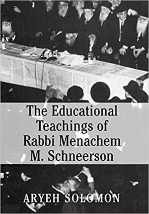 The Educational Teachings of Rabbi Menachem M. Schneerson - Aryeh Solomon The Educational Teachings of Rabbi Menachem M. Schneerson - Aryeh Solomon