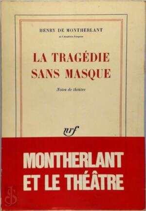 La tragédie sans masque - Henry de Montherlant La tragédie sans masque - Henry de Montherlant