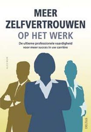 Meer zelfvertrouwen op het werk - Alice Muir Meer zelfvertrouwen op het werk - Alice Muir