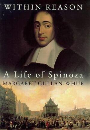 Within reason: A life of Spinoza - Margaret Gullan-Whur Within reason: A life of Spinoza - Margaret Gullan-Whur